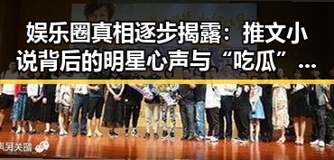 娱乐圈真相逐步揭露:推文小说背后的明星心声与“吃瓜”文化